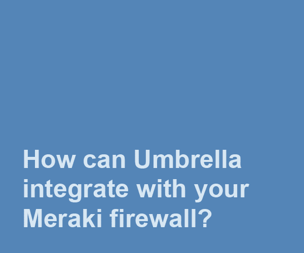 Video: Integrating Meraki MX & Cisco Umbrella